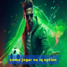 como jogar na iq option